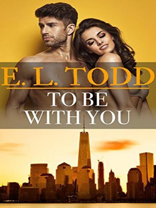 Title details for To Be With You by E. L. Todd - Available